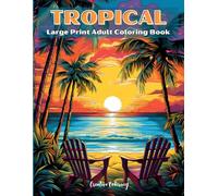 Tropical Large Print Adult Coloring Book: Relaxing and Stress Free Coloring, Ocean, Flower and Beach Landscapes