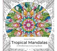 Tropical Mandalas - A Mindfulness Coloring Book - Tropical Flowers, Tropical Plants, Mandala Patterns, Nature Designs - Stress Relief, Mindfulness, Relaxing Coloring Book