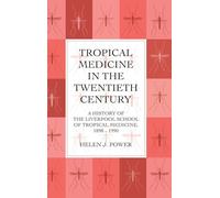 Tropical Medicine in the Twentieth Century: A History of The Liverpool School of Tropical Medicine 1898-1990