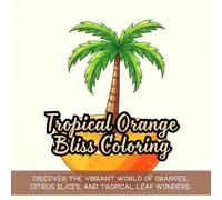 Tropical Orange Bliss Coloring: Discover the vibrant world of oranges, citrus slices, and tropical leaf wonders.