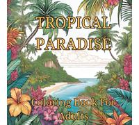 Tropical Paradise: Adult Coloring Book For Mind Clarity: A Monoline Art Journey Through Palm Leaves, Blossoms, and Paradise Vibes