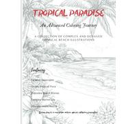 TROPICAL PARADISE: An Advanced Coloring Journey: A Collection of Complex and Detailed Tropical Beach Illustrations (Magical Coloring)