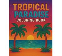 Tropical Paradise Coloring Book: Relaxing Tropical Beach Scenes with Palm Trees, Ocean Views, and Coastal Details for Stress Relief