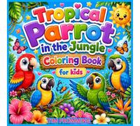 Tropical Parrot in the Jungle Coloring Book: Cute and Easy Parrot Coloring Pages for Kids Ages 4-8 with Tropical Birds, Jungle Animals, Flowers, ... Fun (Cute & Easy Coloring Adventures)
