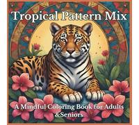 Tropical Pattern Mix: A Mindful Coloring Book for Adults and Seniors: Relax and recharge with 50 intricate and serene tropical designs blending ... meditation, and emotional wellness.