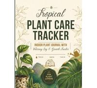 Tropical Plant Care Tracker: Indoor Plant Journal with Watering Log, Growth Tracker, Fertilizer Record, Plant Health Monitoring & Care Planner for Houseplant Lovers