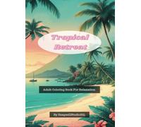 Tropical Retreat: An Adult Coloring Book Featuring Exotic Island Scenes, Palm Trees, and Beach Vibes for Relaxation and Stress Relief