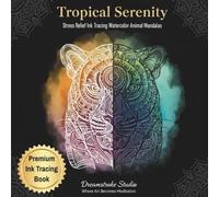 Tropical Serenity: Ink Tracing Watercolor Animal Mandalas for Stress Relief, Relaxation and Mindfulness (Reverse Coloring)