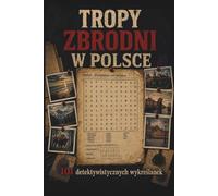 Tropy Zbrodni w Polsce: 101 detektywistycznych wykreślanek z ukrytymi dowodami
