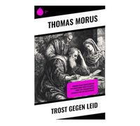 Trost gegen Leid: Humanistische Trostliteratur der Renaissance über Seelenheil, Ethik und philosophische Antworten auf die Existenzkrise