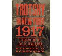 Trotsky in New York, 1917: A Radical on the Eve of Revolution