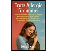 Trotz Allergie für immer: Der praxiserprobte 3-Säulen-Plan für Allergiker: Wie du die Symptome deiner Hunde- & Katzenallergie drastisch reduzierst und dein geliebtes Haustier behalten kannst.