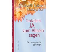 Trotzdem Ja zum Altsein sagen: Die Lebensfreude bewahren, Lukas, Lukas, Gur,.