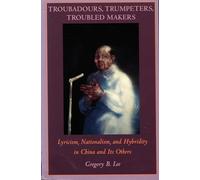 Troubadors, Trumpeters, Troubled Makers: Lyricism, Nationalism, and Hybridicity in China and Its Others (Asia-Pacific: Culture, Politics, and Society)