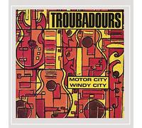 TROUBADOURS - Motor City/Windy City