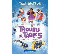 Trouble at Table 5 #4: I Can’t Feel My Feet (HarperChapters)