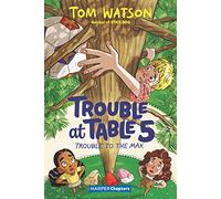 Trouble at Table 5 #5: Trouble to the Max (HarperChapters)