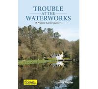 Trouble at the Waterworks: A Prostate Cancer Journey