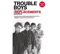 Trouble Boys: The True Story of the Replacements