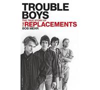 Trouble Boys: The True Story of the Replacements