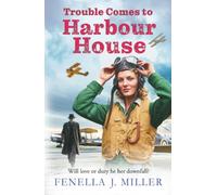 Trouble Comes to Harbour House: A wartime tale of courage and community from Fenella J. Miller's Harbour House saga series