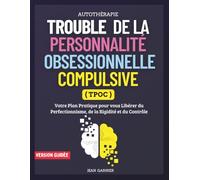 Trouble de la Personnalité Obsessionnelle Compulsive ( TPOC ): Votre guide Pratique pour vous Libérer du Perfectionnisme, de la Rigidité et du Contrôle