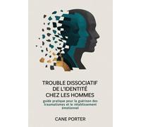Trouble dissociatif de l'identité chez les hommes: Guide pratique pour la guérison des traumatismes et le rétablissement émotionnel