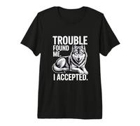 Trouble Found Me I Accepted Lone Premium T-Shirt
