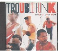 Trouble Funk - Trouble over here, trouble over there (1987)