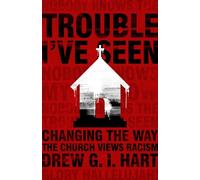 Trouble I've Seen: Changing the Way the Church Views Racism