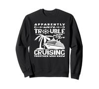 Trouble When We Are Cruising Together Funny Sweatshirt