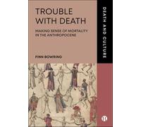 Trouble with Death: Making Sense of Mortality in the Anthropocene (Death and Culture)