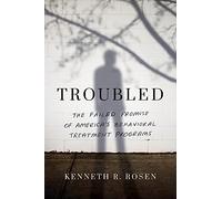 Troubled: The Failed Promise of America’s Behavioral Treatment Programs