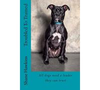 Troubled To Trained: All dogs need a leader they can trust