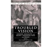 Troubled Vision: Gender, Sexuality and Sight in Medieval Text and Image (The New Middle Ages)
