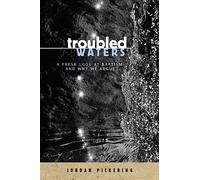 Troubled Waters: A Fresh Look At Baptism And Why We Argue