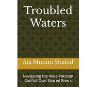 Troubled Waters: Navigating the India-Pakistan Conflict Over Shared Rivers