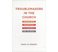 Troublemakers in the Church: Dealing with the Difficult, the Dangerous, and the Deadly