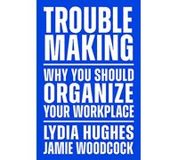 Troublemaking: Why You Should Organise Your Workplace