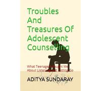 Troubles And Treasures Of Adolescent Counselling: What Teenagers Taught Me About Listening and Letting Go