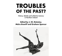 Troubles of the Past?: History, Identity and Collective Memory in Northern Ireland