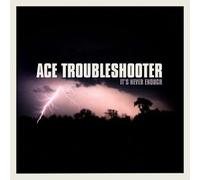 TROUBLESHOOTER, ACE - It's Never Enough