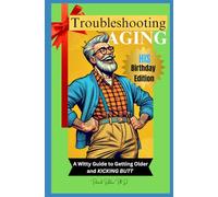 Troubleshooting Aging HIS Birthday Edition:: A Witty Guide to Getting Older and Kicking Butt!