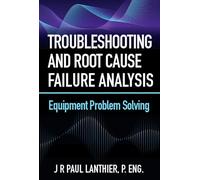 Troubleshooting and Root Cause Failure Analysis: Equipment Problem Solving
