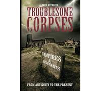 Troublesome Corpses: Vampires & Revenants - from Antiquity to the Present (Desert Island Dracula Library S.)