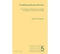 Troubling Arthurian Histories: Court Culture, Performance and Scandal in Chretien De Troyes's Erec Et Enide: 5 (Medieval and Early Modern French Studies)