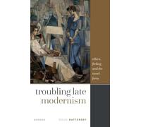 Troubling Late Modernism: Ethics, Feeling, and the Novel Form