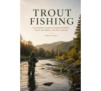 TROUT FISHING: The Complete Guide to Rivers, Streams, Lakes, Seasonal Patterns, and Catching More Trout: 4 (The Complete Angler Series)