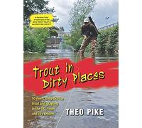Trout in Dirty Places: 50 Rivers to Fly-fish for Trout and Grayling in the UK's Town and City Centres