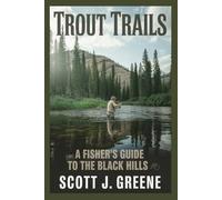 TROUT TRAILS: A Fisher's Guide To The Black Hills
